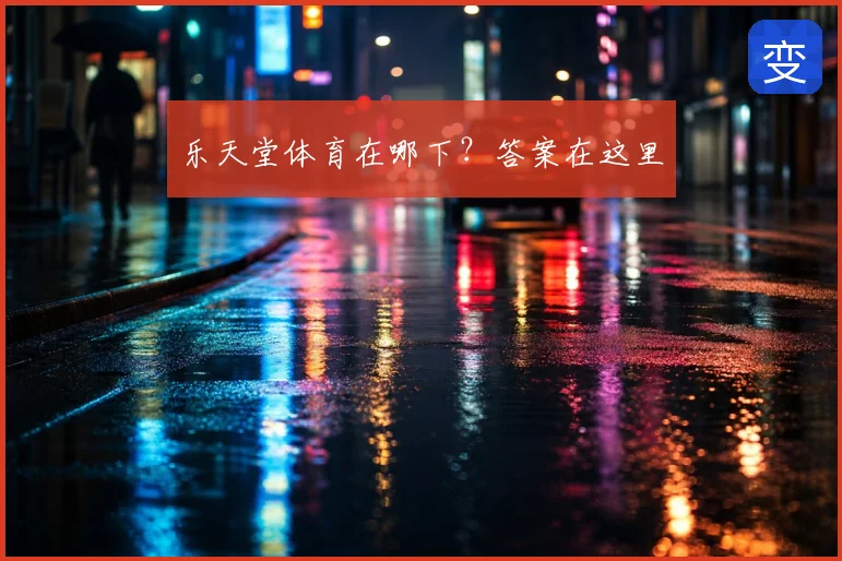 乐天堂体育在哪下?答案在这里